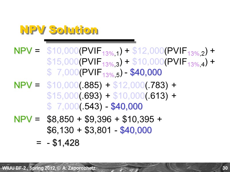 30 NPV Solution NPV =  $10,000(PVIF13%,1) + $12,000(PVIF13%,2) +  $15,000(PVIF13%,3) + $10,000(PVIF13%,4)